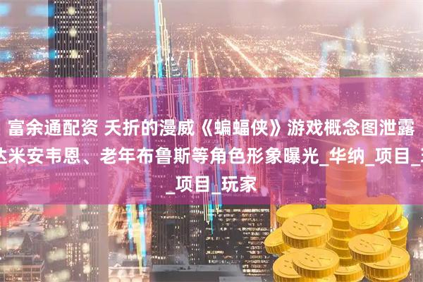 富余通配资 夭折的漫威《蝙蝠侠》游戏概念图泄露 ：达米安韦恩、老年布鲁斯等角色形象曝光_华纳_项目_玩家