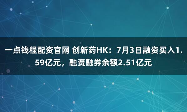 一点钱程配资官网 创新药HK：7月3日融资买入1.59亿元，融资融券余额2.51亿元